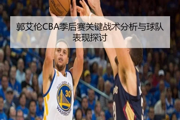 郭艾伦CBA季后赛关键战术分析与球队表现探讨